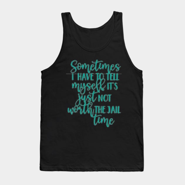 SOMETIMES I have to tell myself it's not worth the JAIL CONTIME Tank Top by ArtThreads
